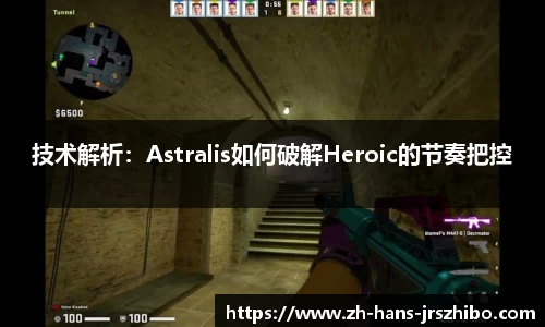 技术解析：Astralis如何破解Heroic的节奏把控